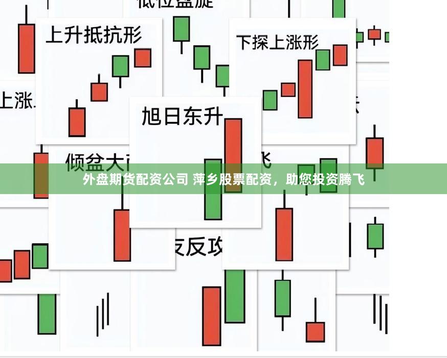 外盘期货配资公司 萍乡股票配资，助您投资腾飞