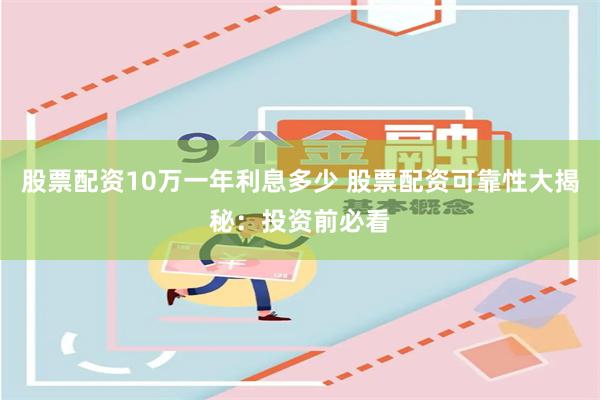 股票配资10万一年利息多少 股票配资可靠性大揭秘:投资前必看