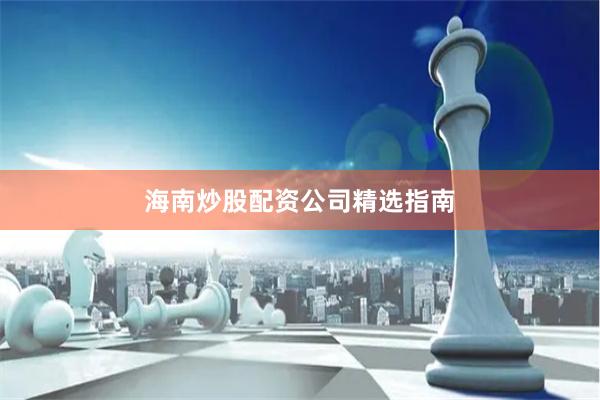 海南炒股配资公司精选指南