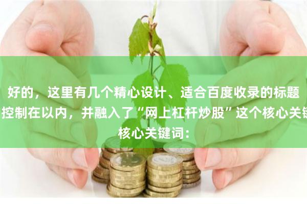 好的，这里有几个精心设计、适合百度收录的标题，均控制在以内，并融入了“网上杠杆炒股”这个核心关键词：