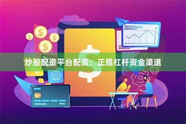 炒股配资平台配资:正规杠杆资金渠道