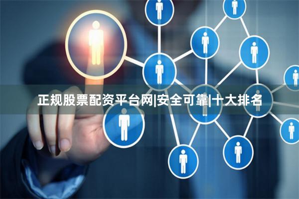 正规股票配资平台网|安全可靠|十大排名